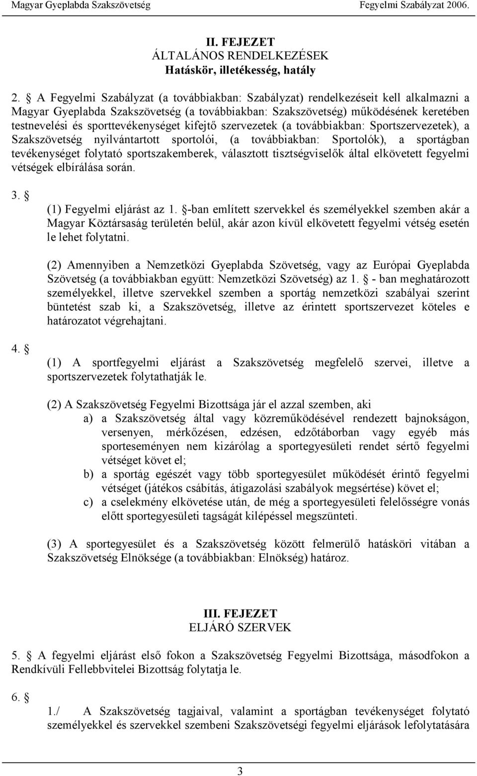 sporttevékenységet kifejtő szervezetek (a továbbiakban: Sportszervezetek), a Szakszövetség nyilvántartott sportolói, (a továbbiakban: Sportolók), a sportágban tevékenységet folytató sportszakemberek,