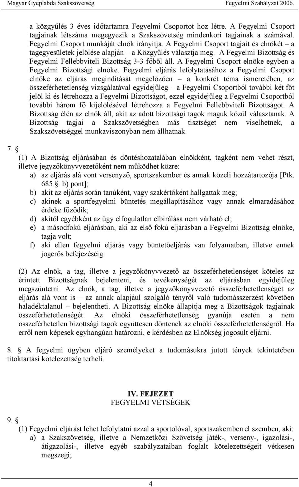 A Fegyelmi Bizottság és Fegyelmi Fellebbviteli Bizottság 3-3 főből áll. A Fegyelmi Csoport elnöke egyben a Fegyelmi Bizottsági elnöke.