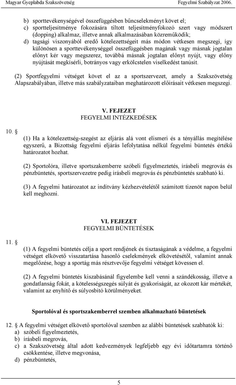 továbbá másnak jogtalan előnyt nyújt, vagy előny nyújtását megkísérli, botrányos vagy erkölcstelen viselkedést tanúsít.