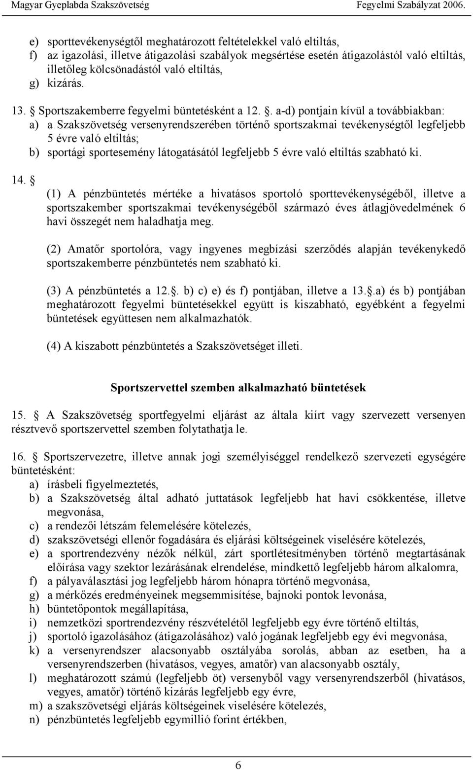 . a-d) pontjain kívül a továbbiakban: a) a Szakszövetség versenyrendszerében történő sportszakmai tevékenységtől legfeljebb 5 évre való eltiltás; b) sportági sportesemény látogatásától legfeljebb 5