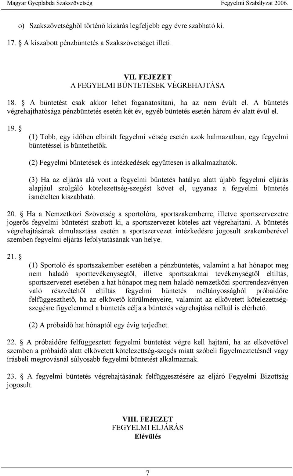 (1) Több, egy időben elbírált fegyelmi vétség esetén azok halmazatban, egy fegyelmi büntetéssel is büntethetők. (2) Fegyelmi büntetések és intézkedések együttesen is alkalmazhatók.