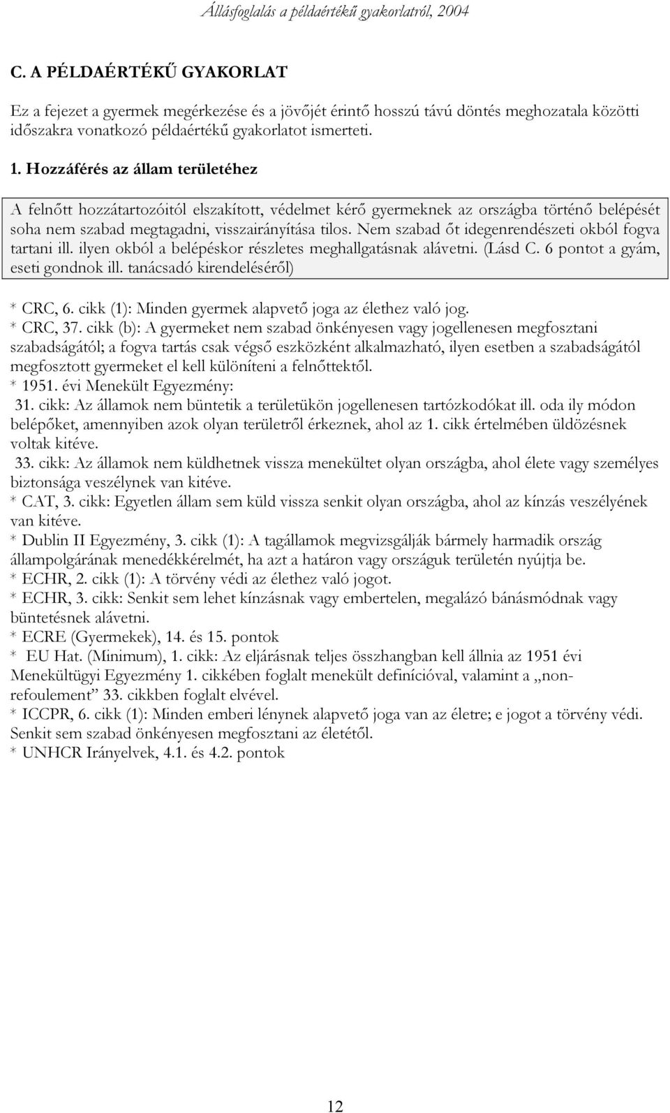 Nem szabad őt idegenrendészeti okból fogva tartani ill. ilyen okból a belépéskor részletes meghallgatásnak alávetni. (Lásd C. 6 pontot a gyám, eseti gondnok ill. tanácsadó kirendeléséről) * CRC, 6.