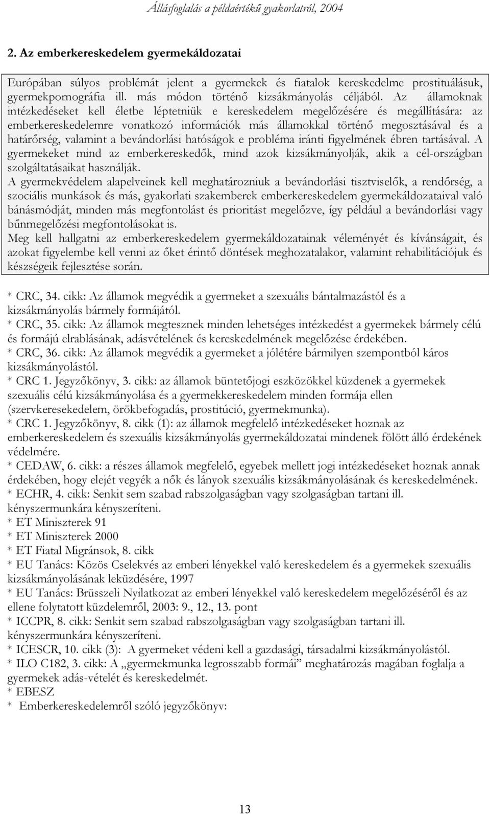 valamint a bevándorlási hatóságok e probléma iránti figyelmének ébren tartásával. A gyermekeket mind az emberkereskedők, mind azok kizsákmányolják, akik a cél-országban szolgáltatásaikat használják.