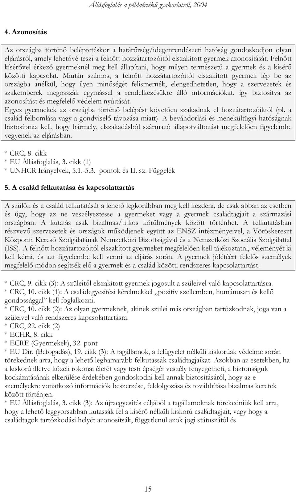 Miután számos, a felnőtt hozzátartozóitól elszakított gyermek lép be az országba anélkül, hogy ilyen minőségét felismernék, elengedhetetlen, hogy a szervezetek és szakemberek megosszák egymással a