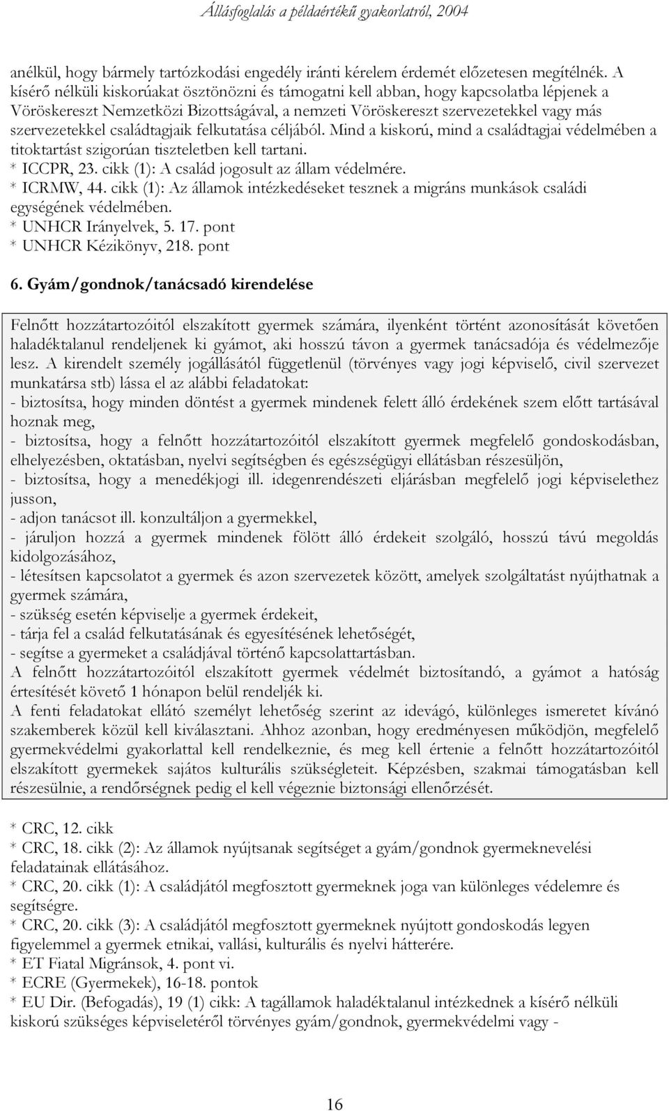 családtagjaik felkutatása céljából. Mind a kiskorú, mind a családtagjai védelmében a titoktartást szigorúan tiszteletben kell tartani. * ICCPR, 23. cikk (1): A család jogosult az állam védelmére.