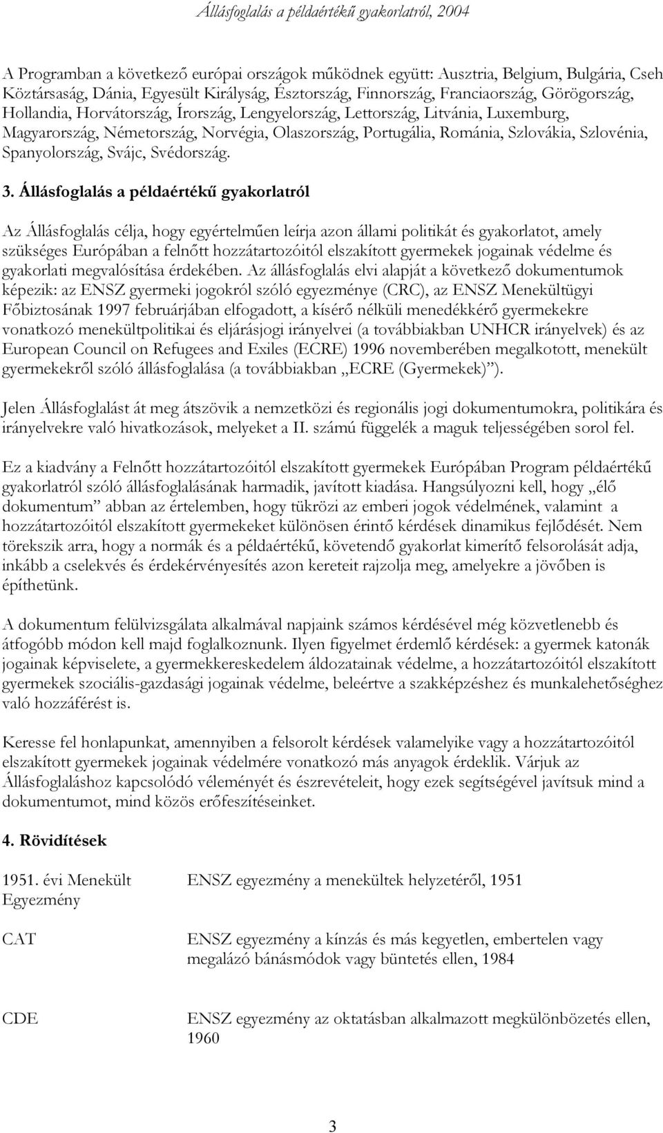 3. Állásfoglalás a példaértékű gyakorlatról Az Állásfoglalás célja, hogy egyértelműen leírja azon állami politikát és gyakorlatot, amely szükséges Európában a felnőtt hozzátartozóitól elszakított