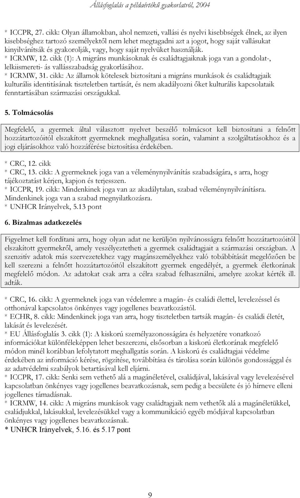 gyakorolják, vagy, hogy saját nyelvüket használják. * ICRMW, 12. cikk (1): A migráns munkásoknak és családtagjaiknak joga van a gondolat-, lelkiismereti- ás vallásszabadság gyakorlásához. * ICRMW, 31.