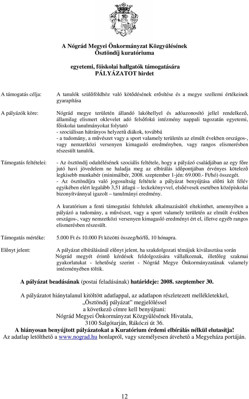 felsıfokú intézmény nappali tagozatán egyetemi, fıiskolai tanulmányokat folytató - szociálisan hátrányos helyzető diákok, továbbá - a tudomány, a mővészet vagy a sport valamely területén az elmúlt