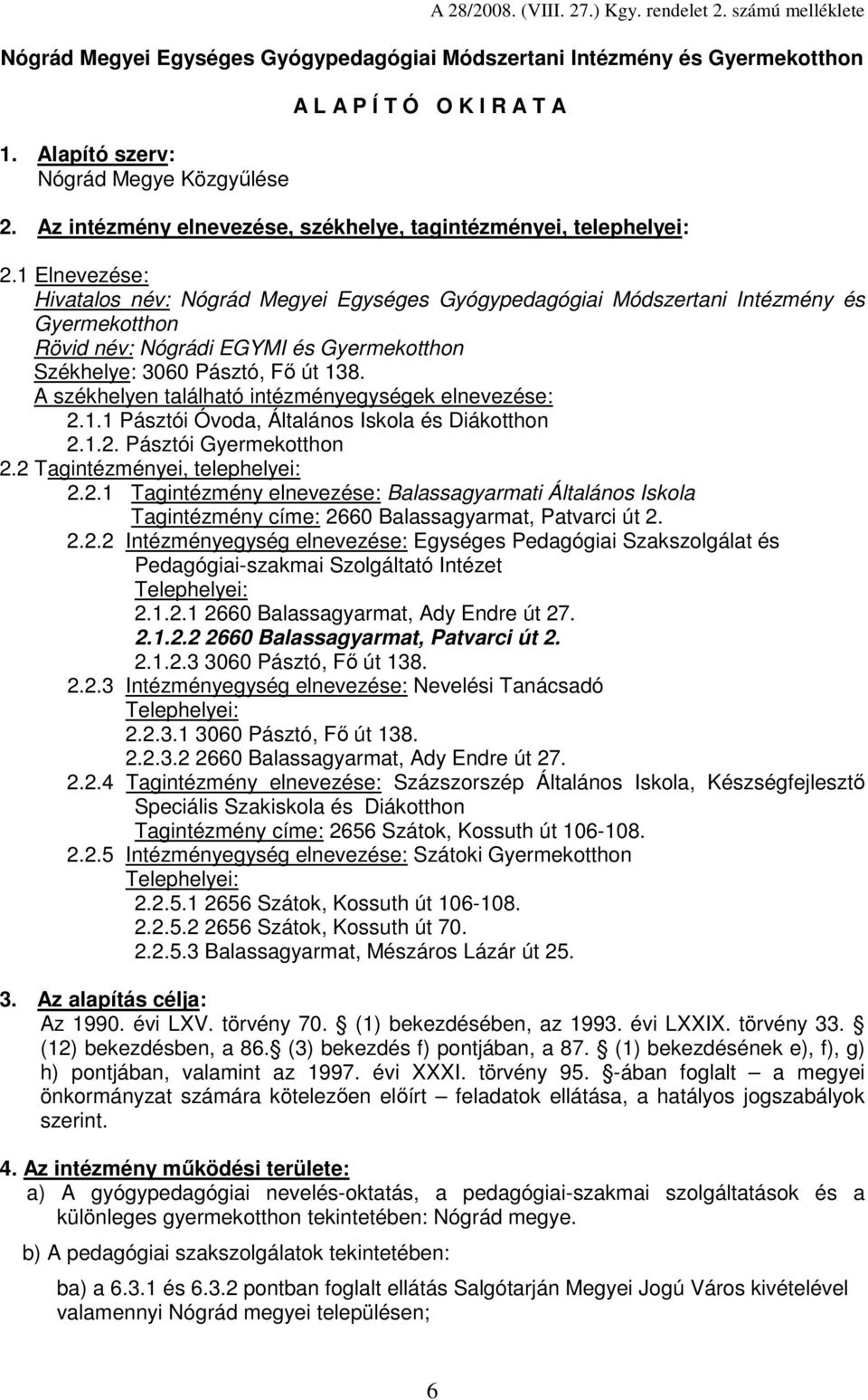 1 Elnevezése: Hivatalos név: Nógrád Megyei Egységes Gyógypedagógiai Módszertani Intézmény és Gyermekotthon Rövid név: Nógrádi EGYMI és Gyermekotthon Székhelye: 3060 Pásztó, Fı út 138.