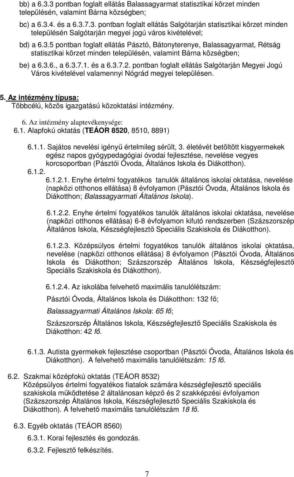 pontban foglalt ellátás Salgótarján Megyei Jogú Város kivételével valamennyi Nógrád megyei településen. 5. Az intézmény típusa: Többcélú, közös igazgatású közoktatási intézmény. 6.