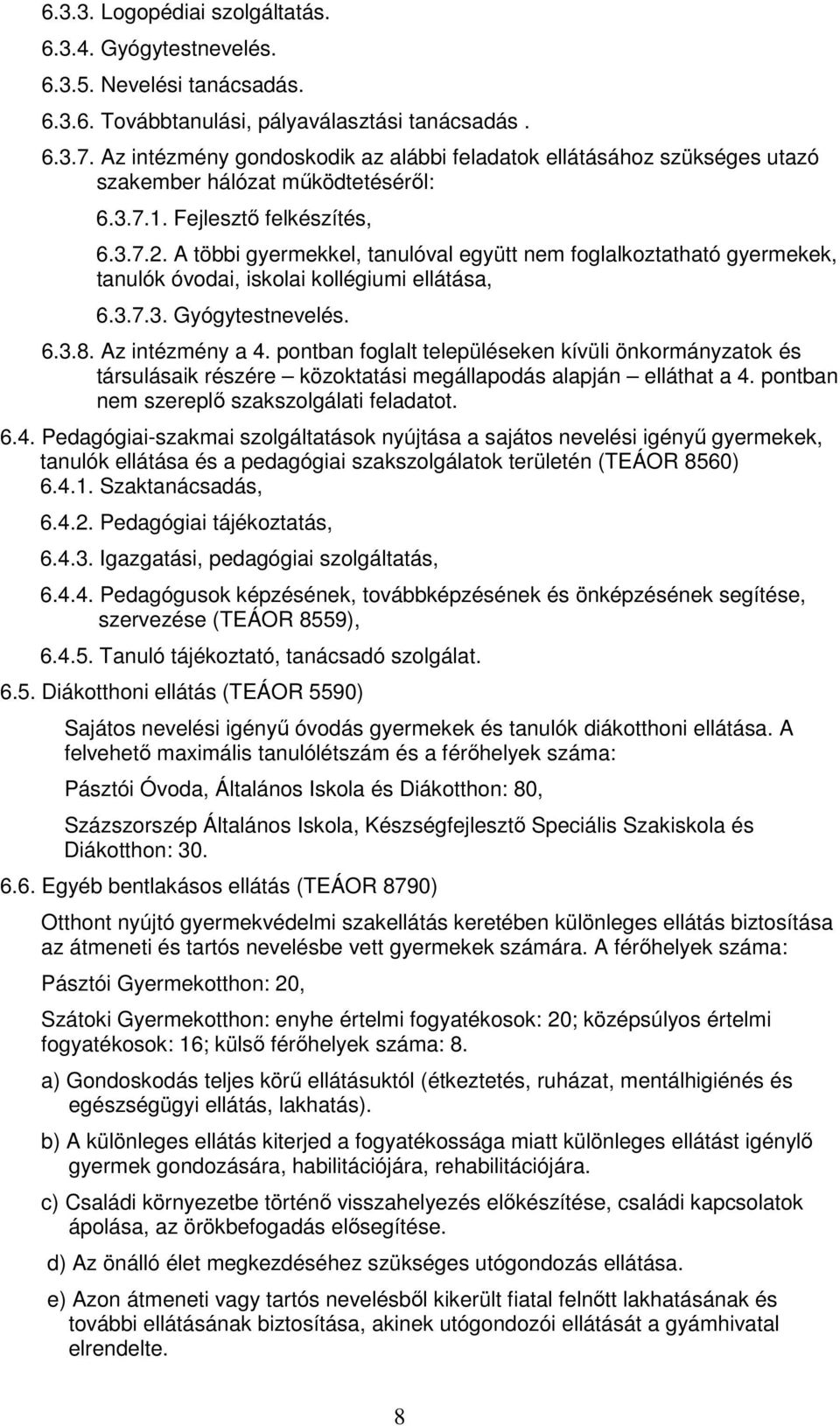 A többi gyermekkel, tanulóval együtt nem foglalkoztatható gyermekek, tanulók óvodai, iskolai kollégiumi ellátása, 6.3.7.3. Gyógytestnevelés. 6.3.8. Az intézmény a 4.