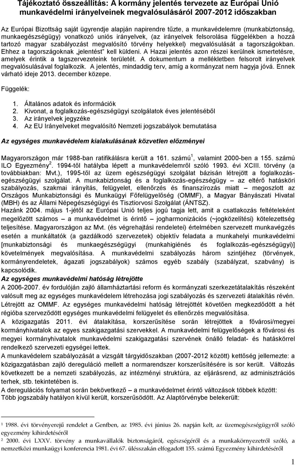 megvalósulását a tagországokban. Ehhez a tagországoknak jelentést kell küldeni. A Hazai jelentés azon részei kerülnek ismertetésre, amelyek érintik a tagszervezeteink területét.