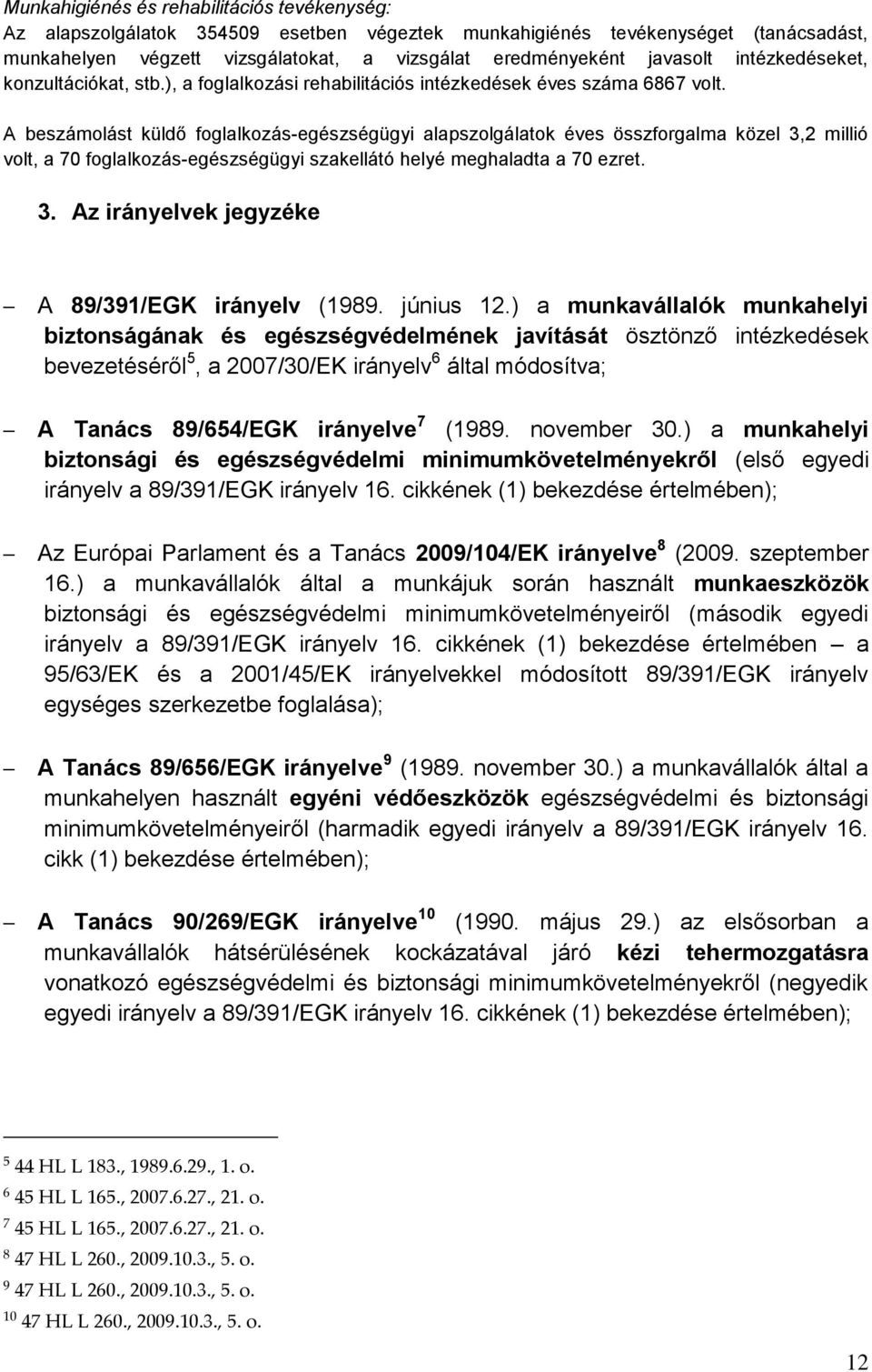 A beszámolást küldő foglalkozás-egészségügyi alapszolgálatok éves összforgalma közel 3,2 millió volt, a 70 foglalkozás-egészségügyi szakellátó helyé meghaladta a 70 ezret. 3. Az irányelvek jegyzéke A 89/391/EGK irányelv (1989.