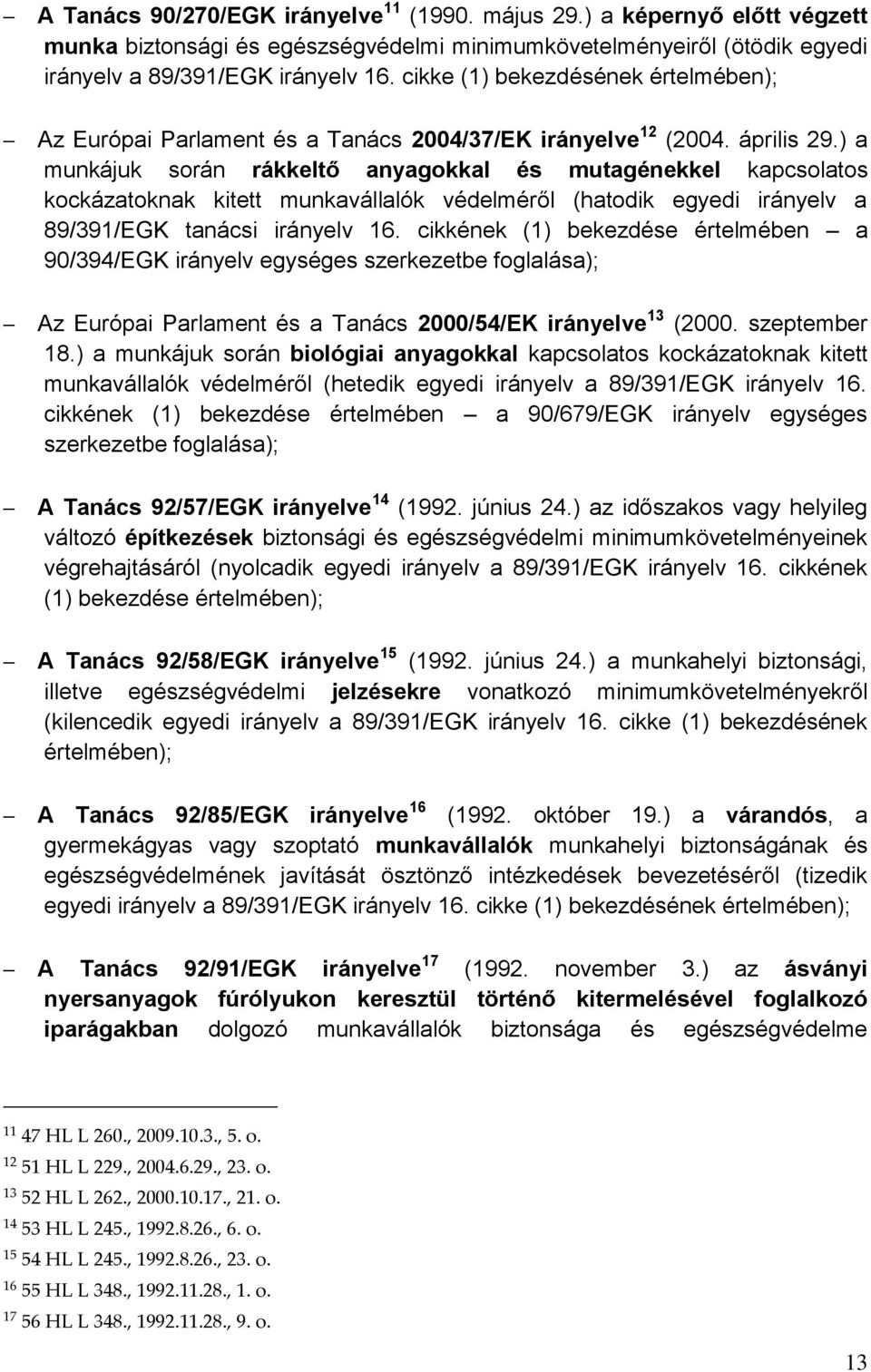 ) a munkájuk során rákkeltő anyagokkal és mutagénekkel kapcsolatos kockázatoknak kitett munkavállalók védelméről (hatodik egyedi irányelv a 89/391/EGK tanácsi irányelv 16.