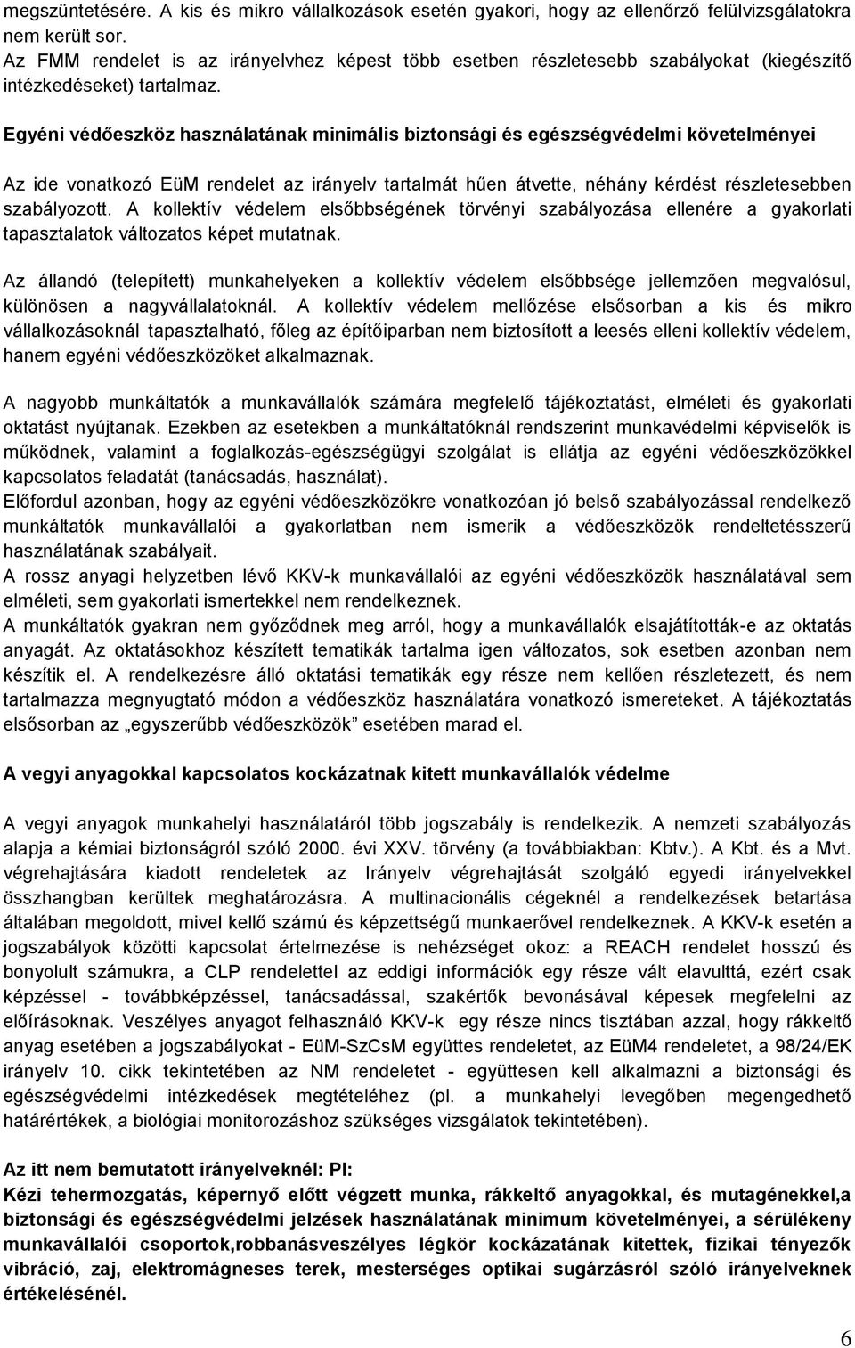 Egyéni védőeszköz használatának minimális biztonsági és egészségvédelmi követelményei Az ide vonatkozó EüM az irányelv tartalmát hűen átvette, néhány kérdést részletesebben szabályozott.