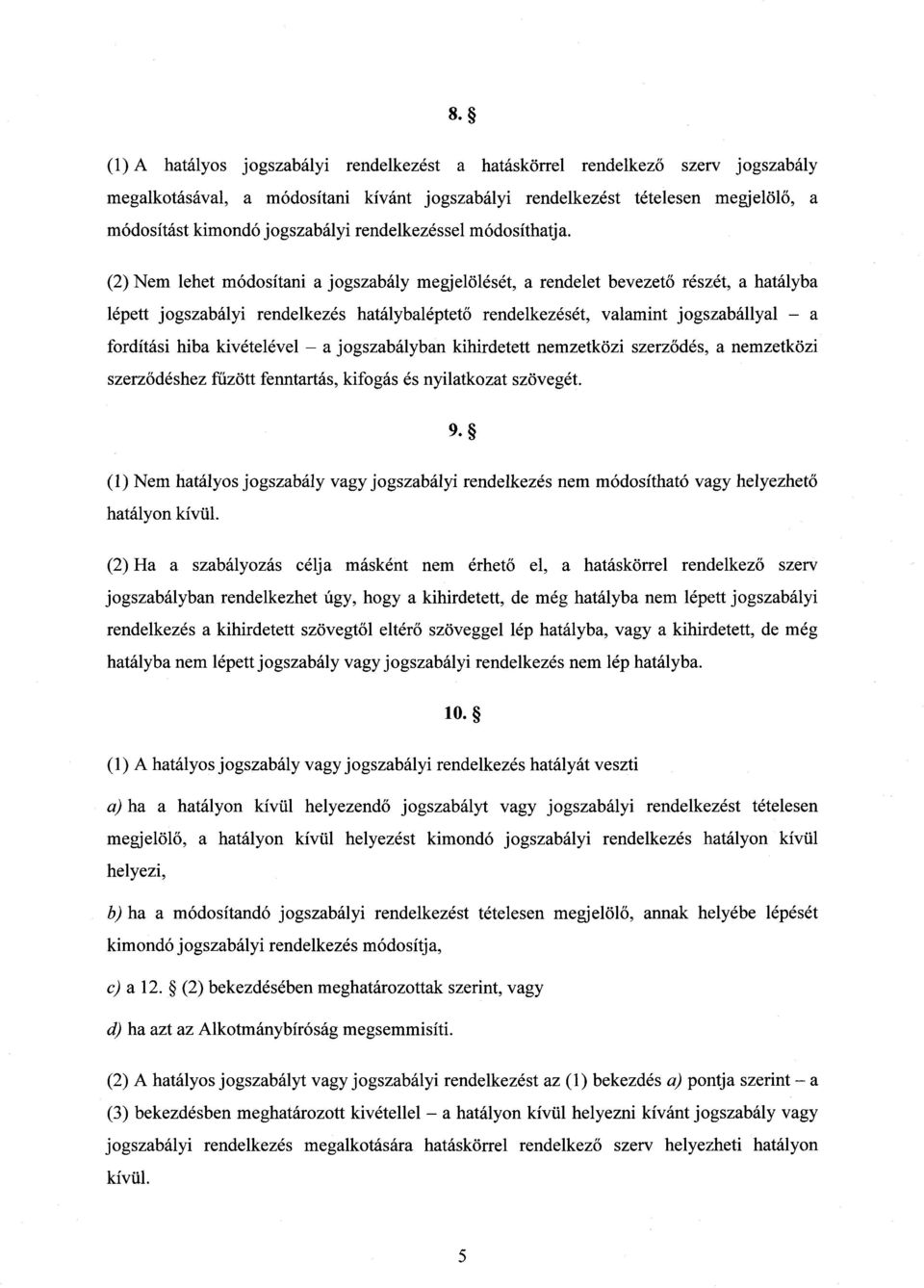 (2) Nem lehet módosítani a jogszabály megjelölését, a rendelet bevezet ő részét, a hatályba lépett jogszabályi rendelkezés hatálybaléptető rendelkezését, valamint jogszabállyal a fordítási hiba