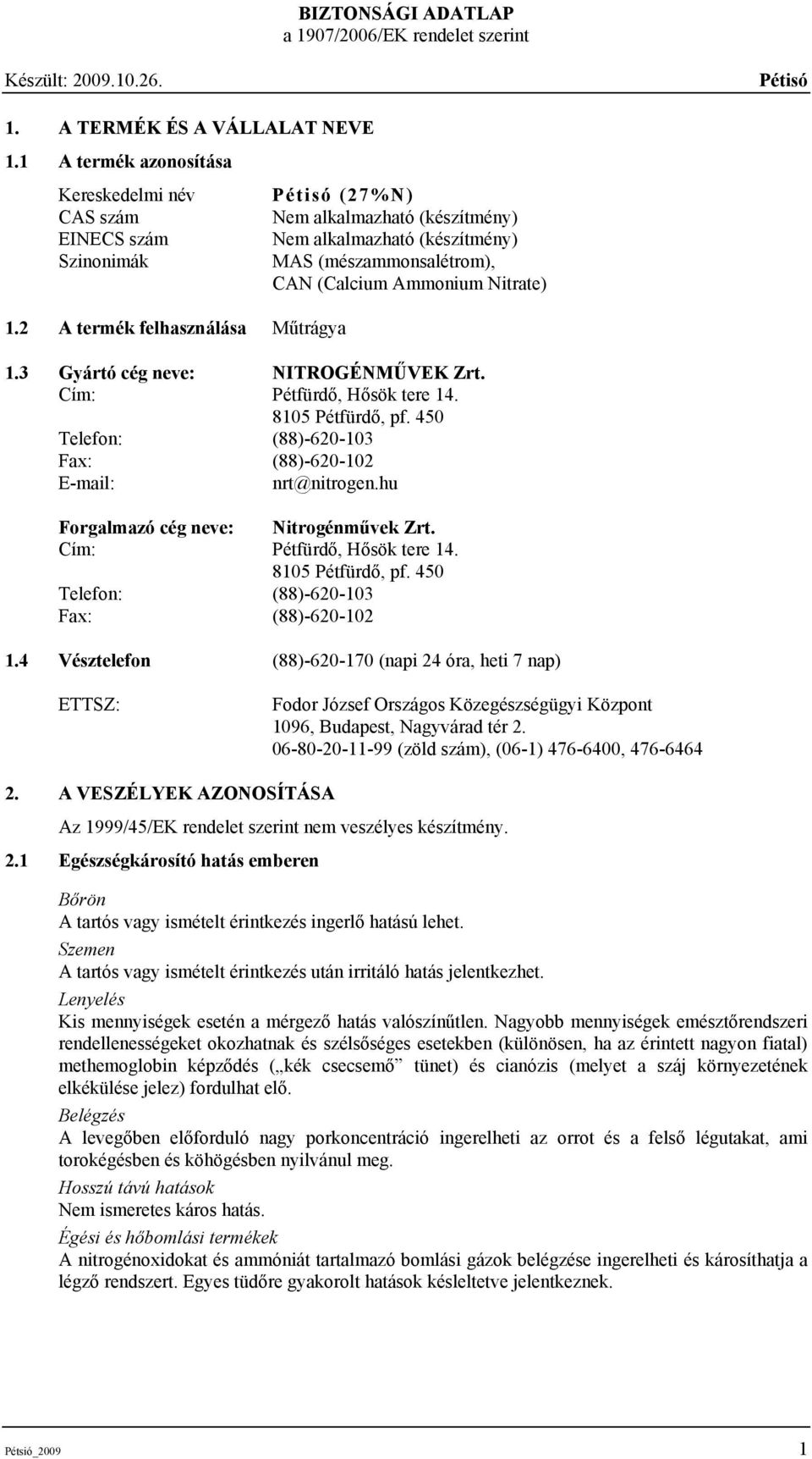 Cím: Pétfürdő, Hősök tere 14. 8105 Pétfürdő, pf. 450 Telefon: (88)-620-103 Fax: (88)-620-102 E-mail: nrt@nitrogen.hu Forgalmazó cég neve: Nitrogénművek Zrt. Cím: Pétfürdő, Hősök tere 14.