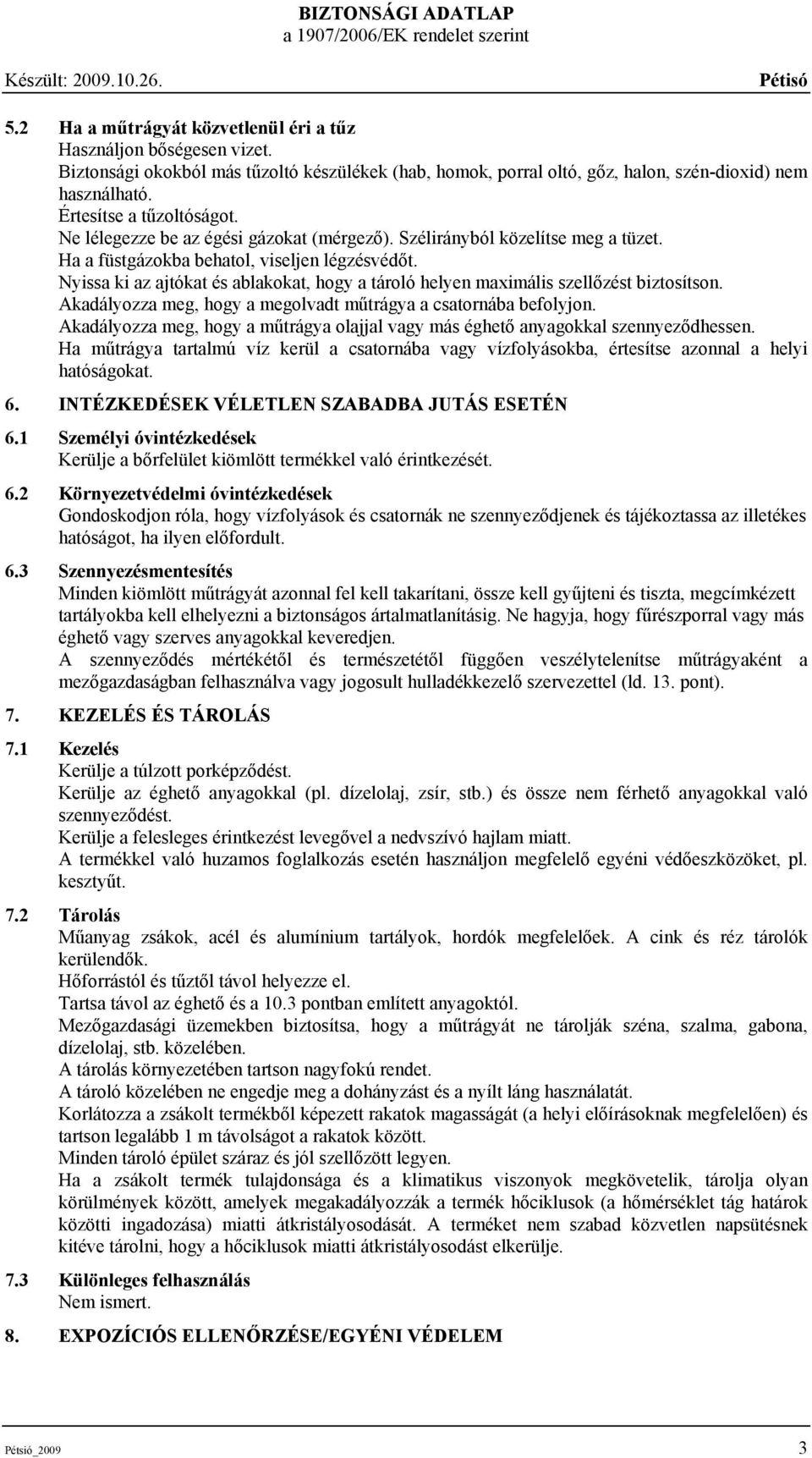 Nyissa ki az ajtókat és ablakokat, hogy a tároló helyen maximális szellőzést biztosítson. Akadályozza meg, hogy a megolvadt műtrágya a csatornába befolyjon.