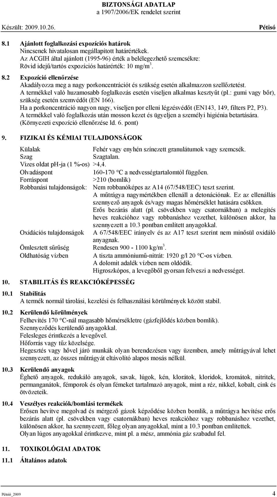 2 Expozíció ellenőrzése Akadályozza meg a nagy porkoncentrációt és szükség esetén alkalmazzon szellőztetést. A termékkel való huzamosabb foglalkozás esetén viseljen alkalmas kesztyűt (pl.