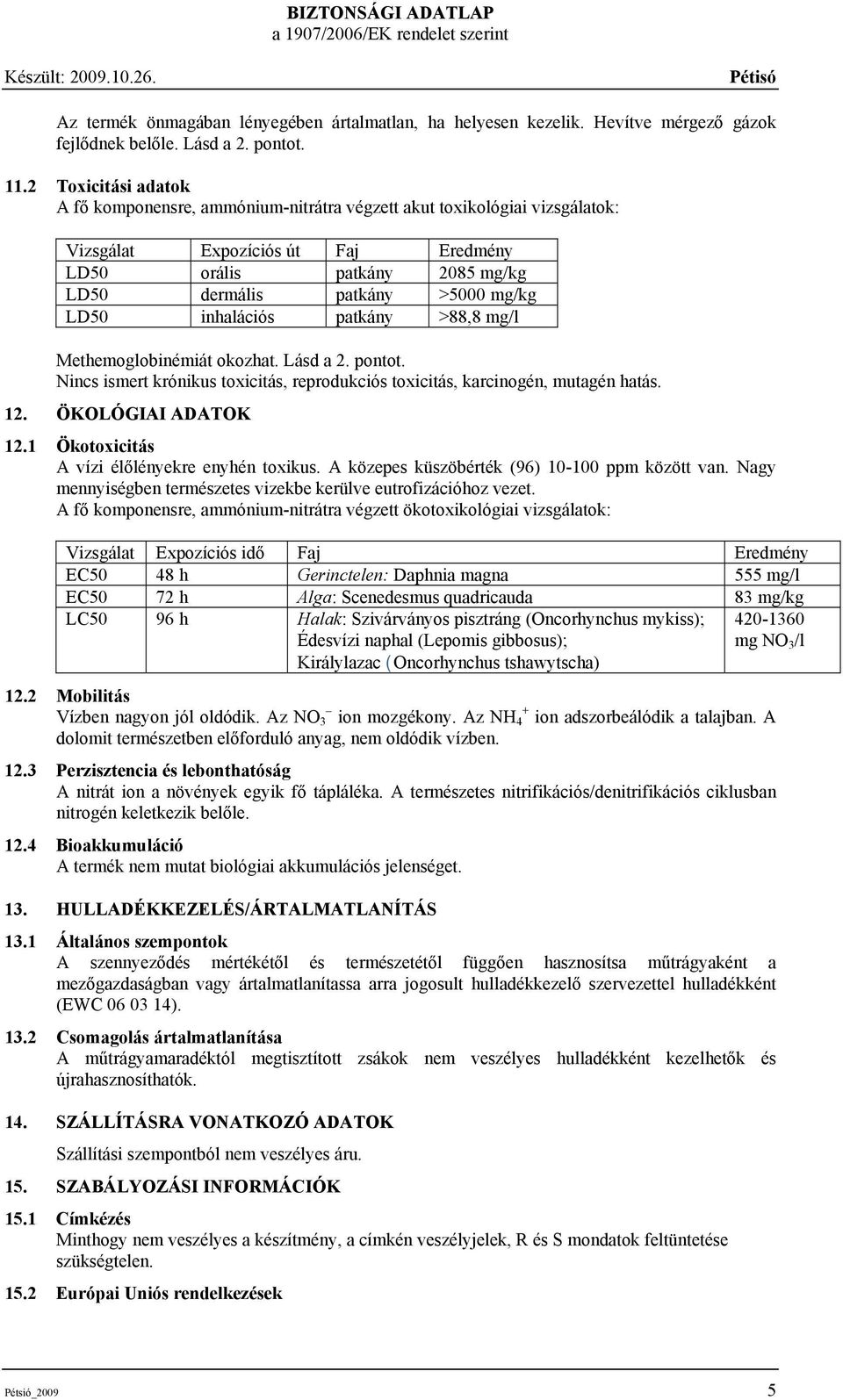 LD50 inhalációs patkány >88,8 mg/l Methemoglobinémiát okozhat. Lásd a 2. pontot. Nincs ismert krónikus toxicitás, reprodukciós toxicitás, karcinogén, mutagén hatás. 12. ÖKOLÓGIAI ADATOK 12.