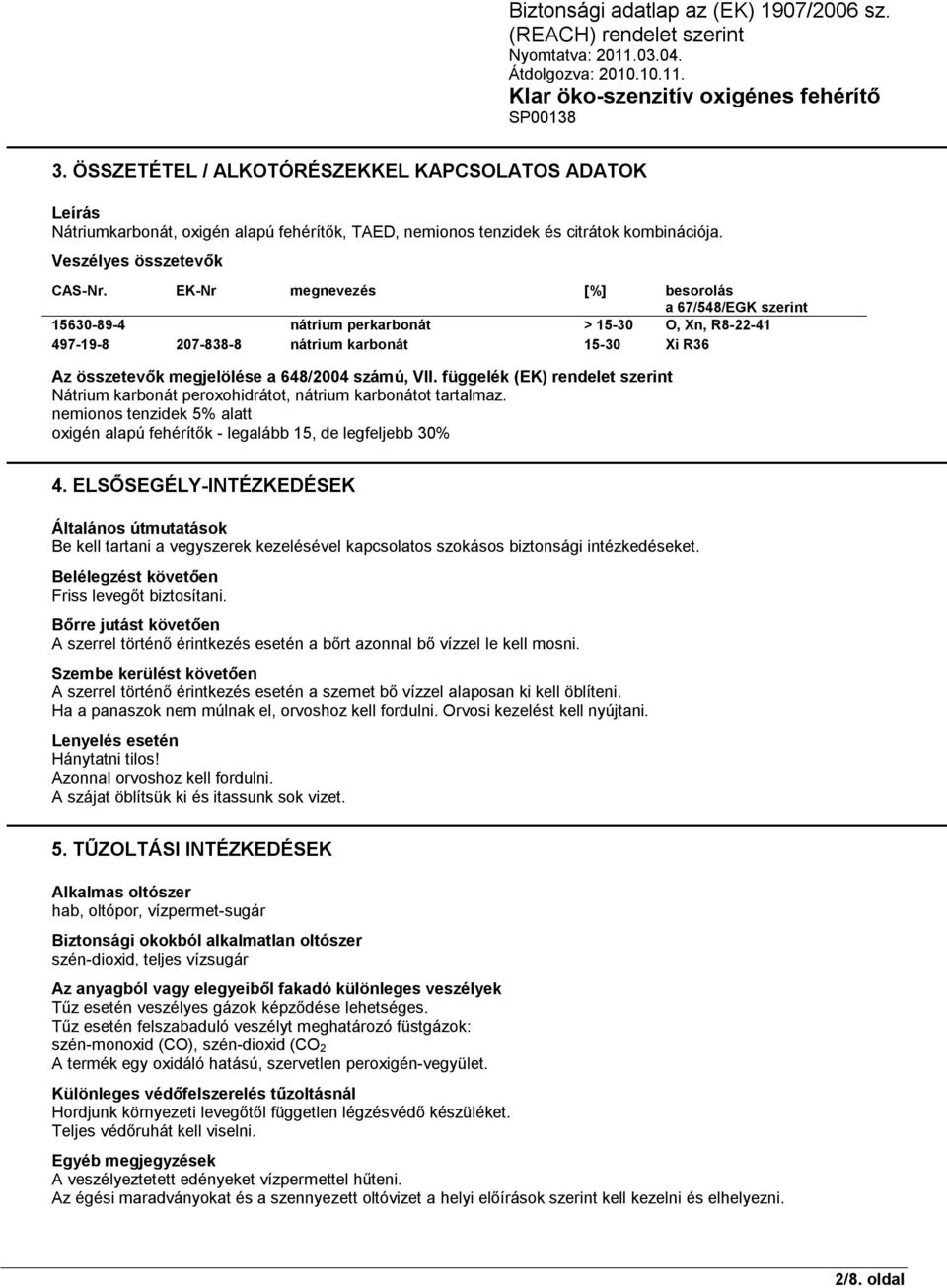 függelék (EK) rendelet szerint Nátrium karbonát peroxohidrátot, ot tartalmaz. nemionos tenzidek 5% alatt oxigén alapú fehérítők - legalább 15, de legfeljebb 30% 4.
