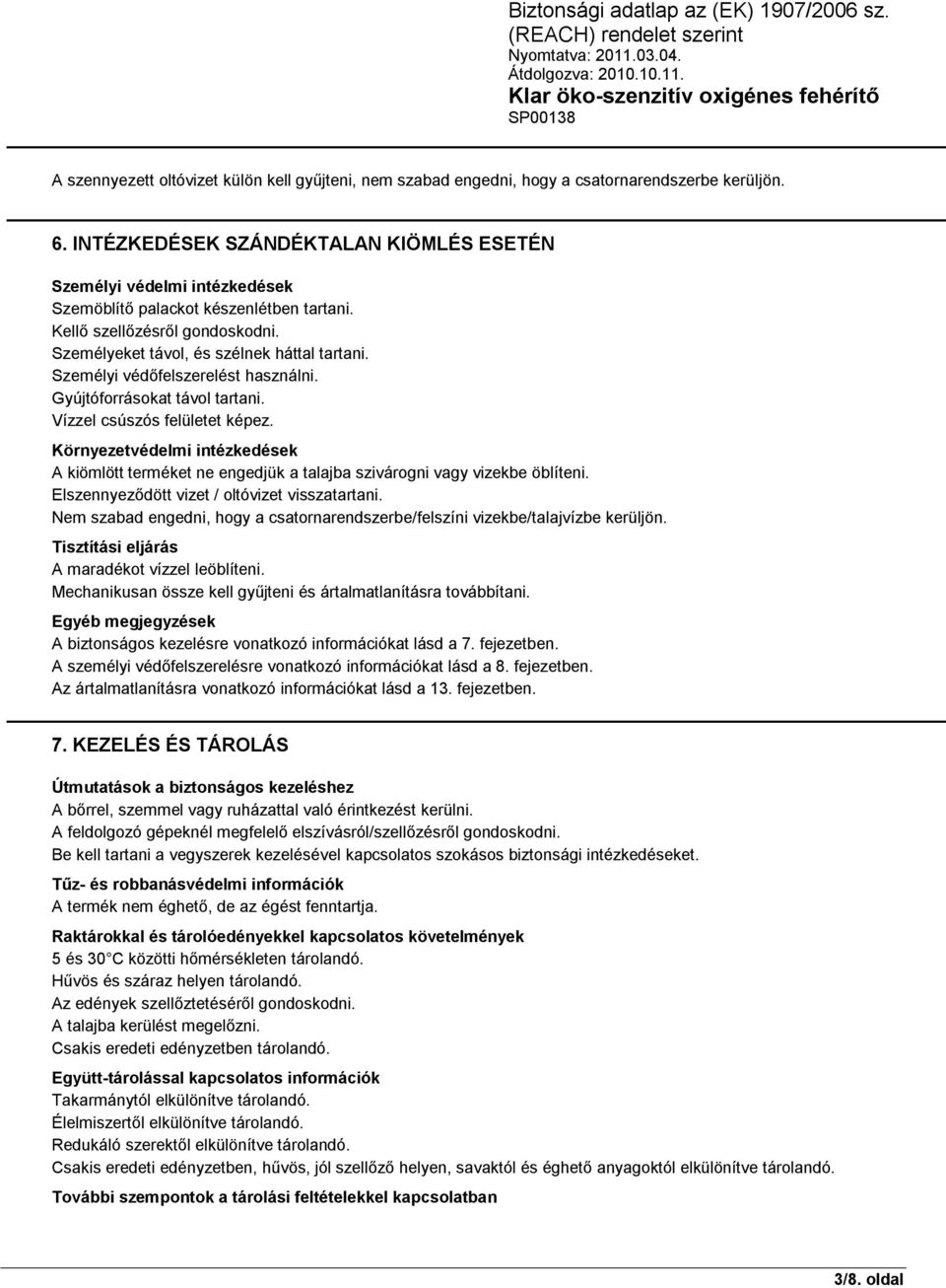 Személyi védőfelszerelést használni. Gyújtóforrásokat távol tartani. Vízzel csúszós felületet képez.