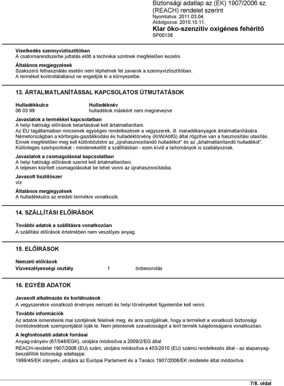 ÁRTALMATLANÍTÁSSAL KAPCSOLATOS ÚTMUTATÁSOK Hulladékkulcs Hulladéknév 06 03 99 hulladékok másként nem megnevezve Javaslatok a termékkel kapcsolatban A helyi hatósági előírások betartásával kell