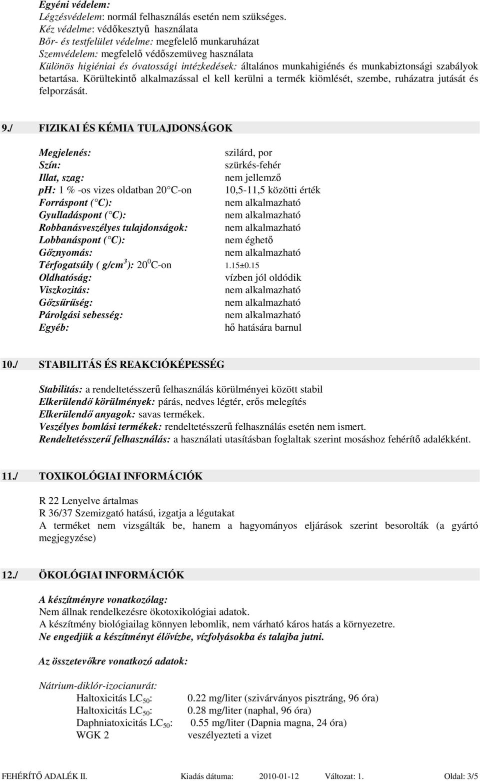 munkahigiénés és munkabiztonsági szabályok betartása. Körültekintő alkalmazással el kell kerülni a termék kiömlését, szembe, ruházatra jutását és felporzását. 9.