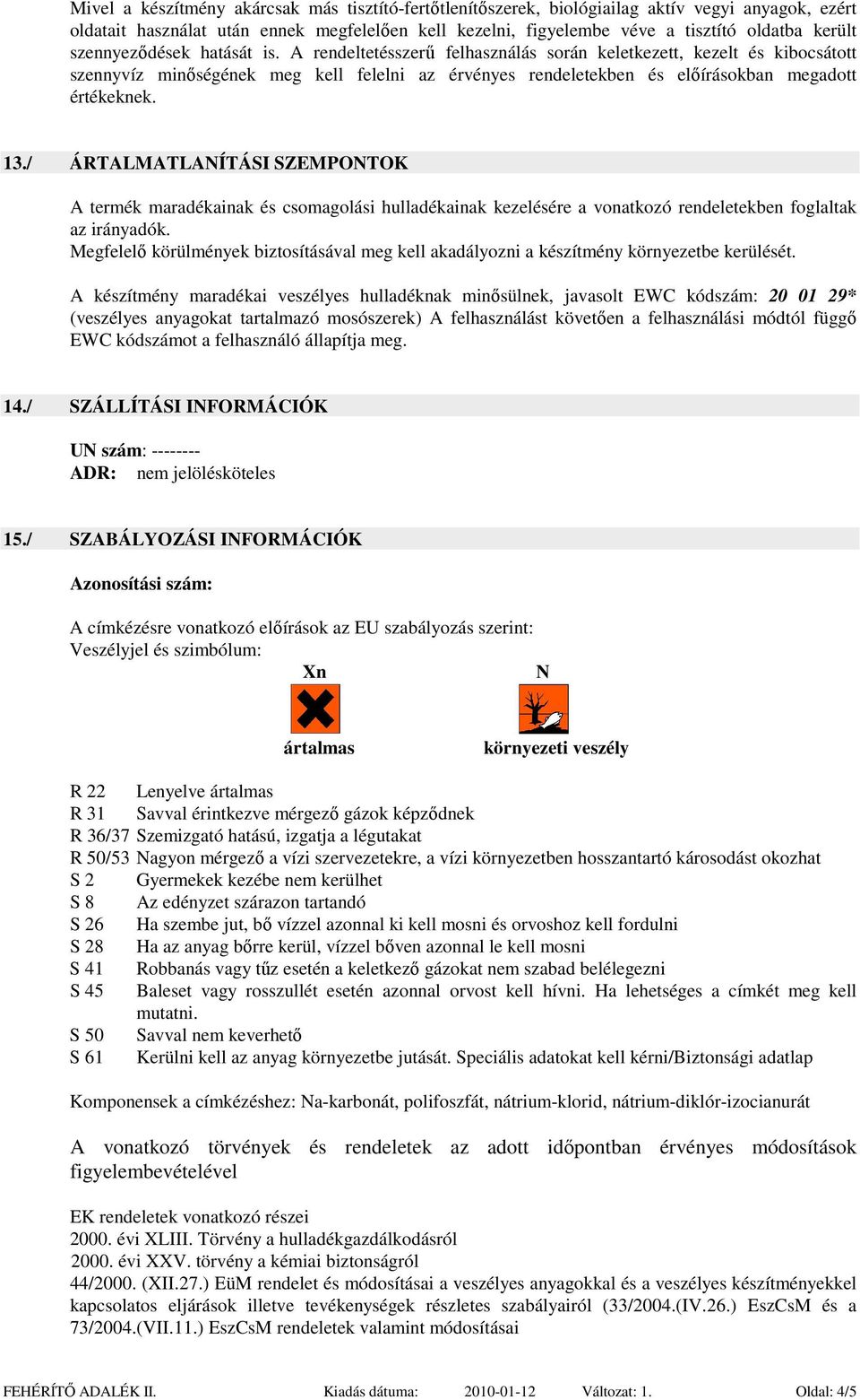 A rendeltetésszerű felhasználás során keletkezett, kezelt és kibocsátott szennyvíz minőségének meg kell felelni az érvényes rendeletekben és előírásokban megadott értékeknek. 13.