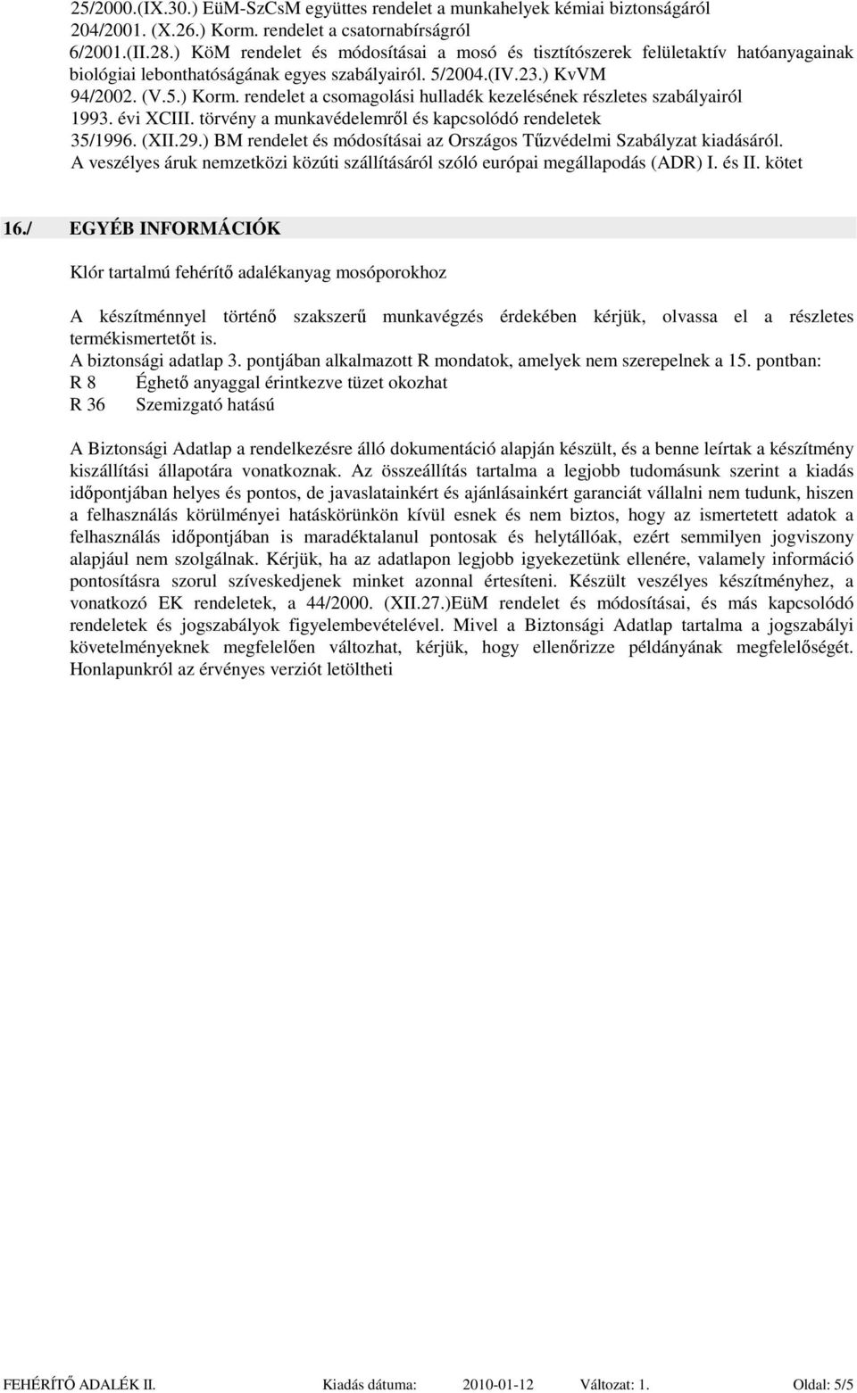 rendelet a csomagolási hulladék kezelésének részletes szabályairól 1993. évi XCIII. törvény a munkavédelemről és kapcsolódó rendeletek 35/1996. (XII.29.