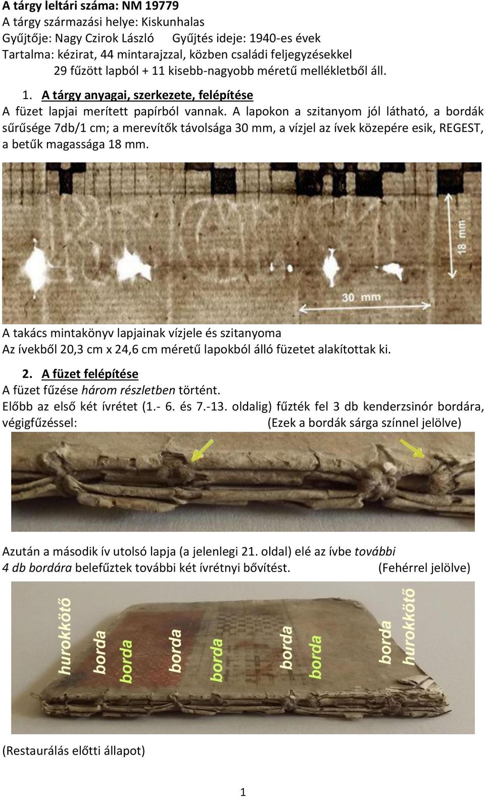 A lapokon a szitanyom jól látható, a bordák sűrűsége 7db/1 cm; a merevítők távolsága 30 mm, a vízjel az ívek közepére esik, REGEST, a betűk magassága 18 mm.