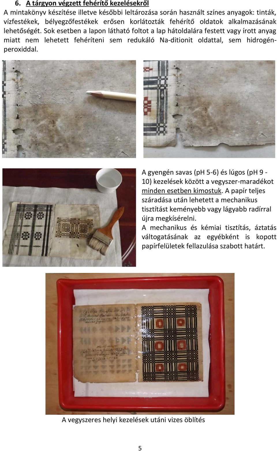 Sok esetben a lapon látható foltot a lap hátoldalára festett vagy írott anyag miatt nem lehetett fehéríteni sem redukáló Na-ditionit oldattal, sem hidrogénperoxiddal.