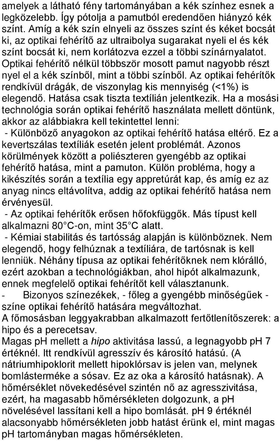 Optikai fehérítõ nélkül többször mosott pamut nagyobb részt nyel el a kék színbõl, mint a többi színbõl. Az optikai fehérítõk rendkívül drágák, de viszonylag kis mennyiség (<1%) is elegendõ.