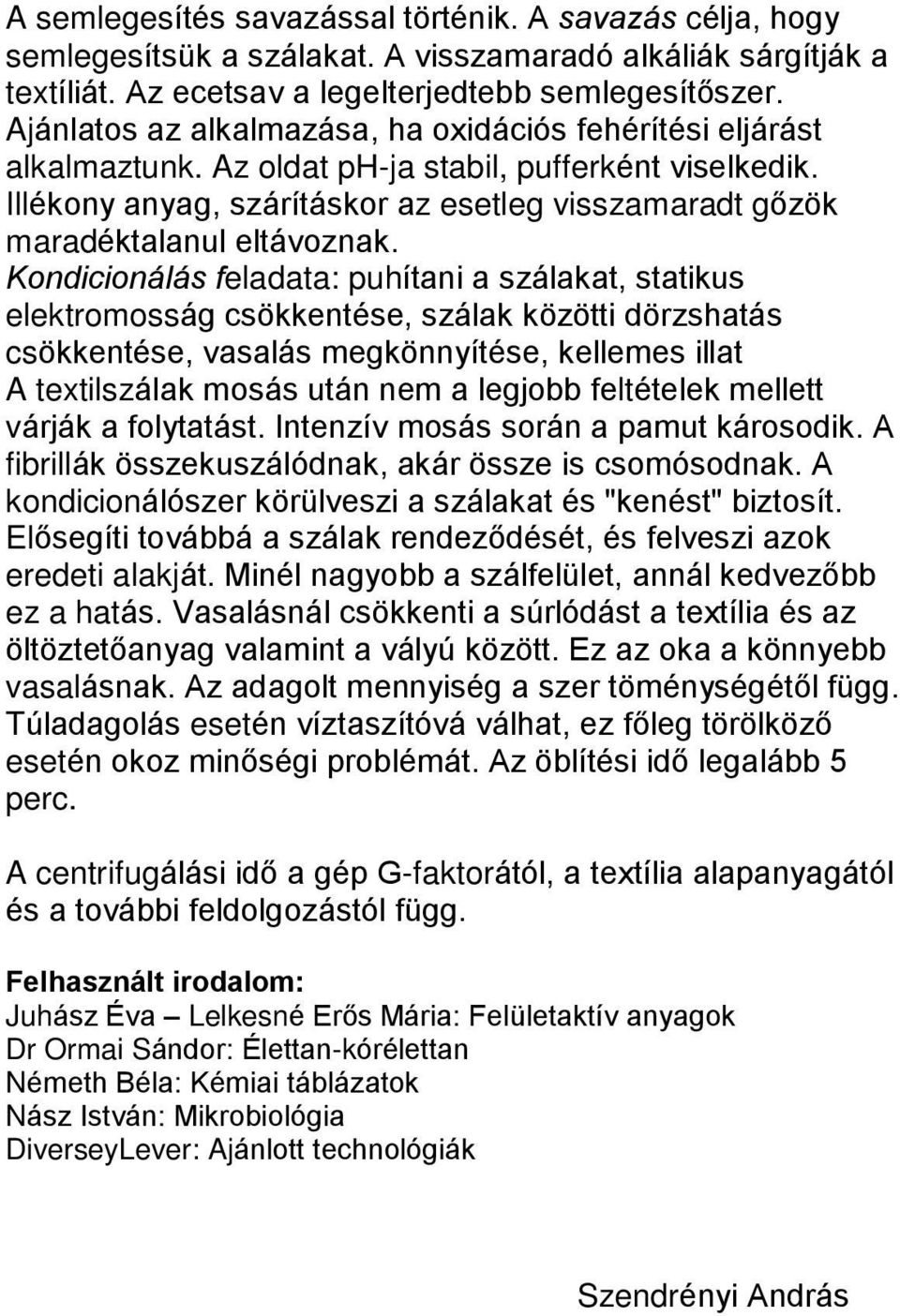 Illékony anyag, szárításkor az esetleg visszamaradt gõzök maradéktalanul eltávoznak.