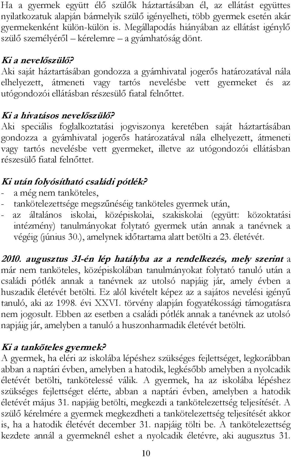 Aki saját háztartásában gondozza a gyámhivatal jogerős határozatával nála elhelyezett, átmeneti vagy tartós nevelésbe vett gyermeket és az utógondozói ellátásban részesülő fiatal felnőttet.