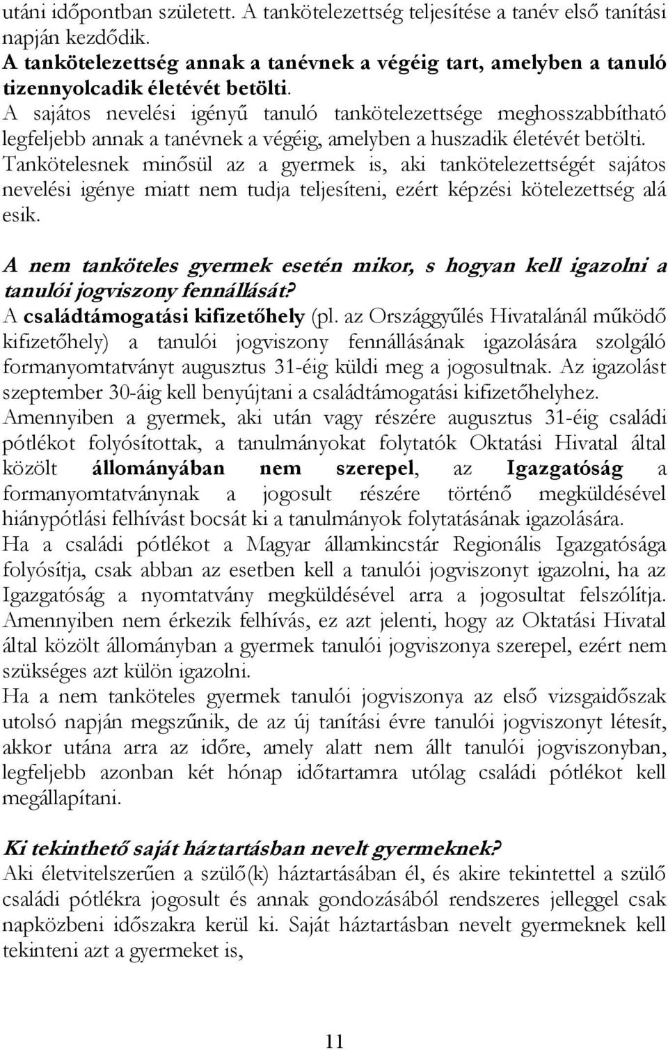 Tankötelesnek minősül az a gyermek is, aki tankötelezettségét sajátos nevelési igénye miatt nem tudja teljesíteni, ezért képzési kötelezettség alá esik.