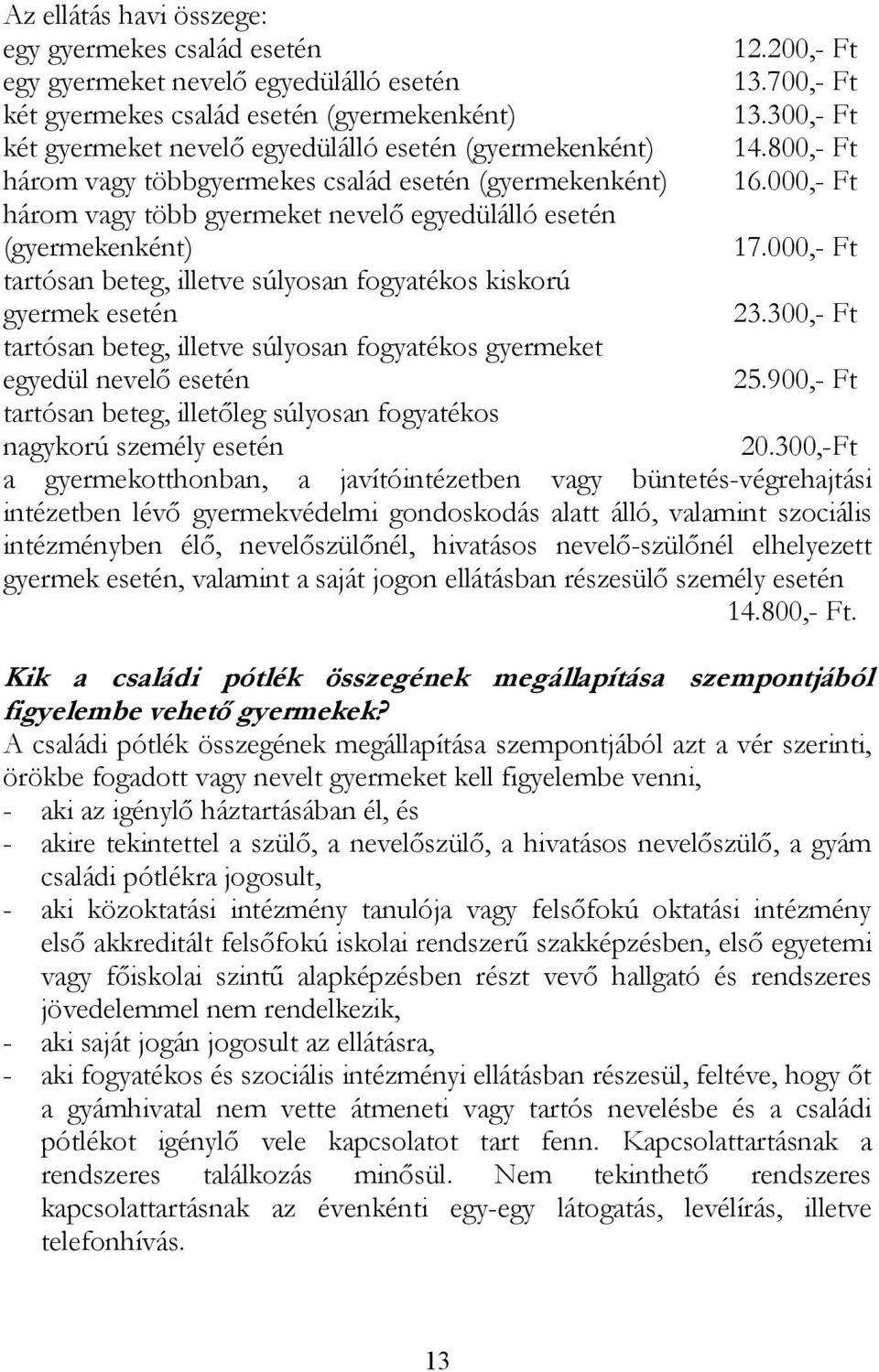 000,- Ft három vagy több gyermeket nevelő egyedülálló esetén (gyermekenként) 17.000,- Ft tartósan beteg, illetve súlyosan fogyatékos kiskorú gyermek esetén 23.