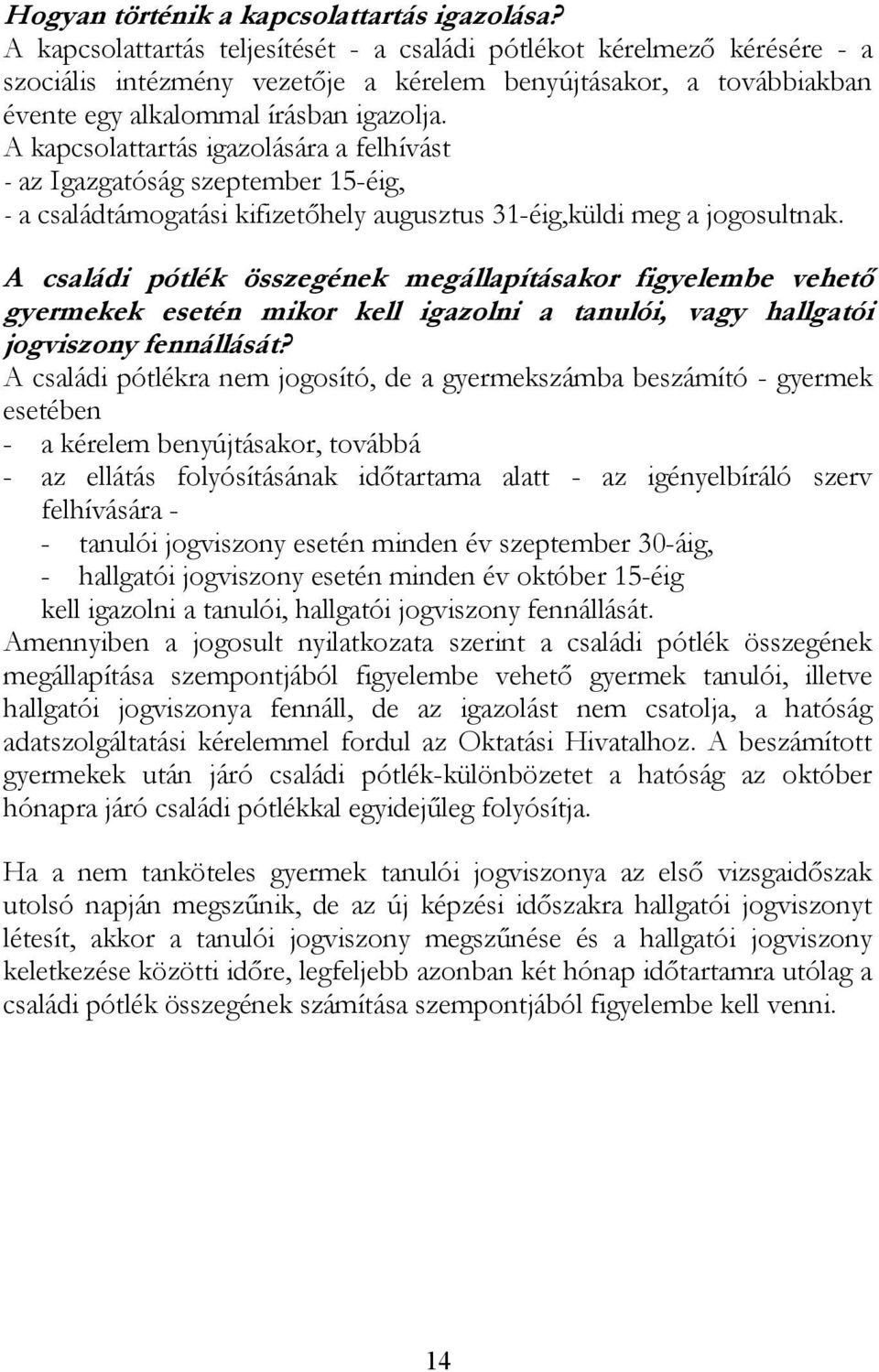 A kapcsolattartás igazolására a felhívást - az Igazgatóság szeptember 15-éig, - a családtámogatási kifizetőhely augusztus 31-éig,küldi meg a jogosultnak.