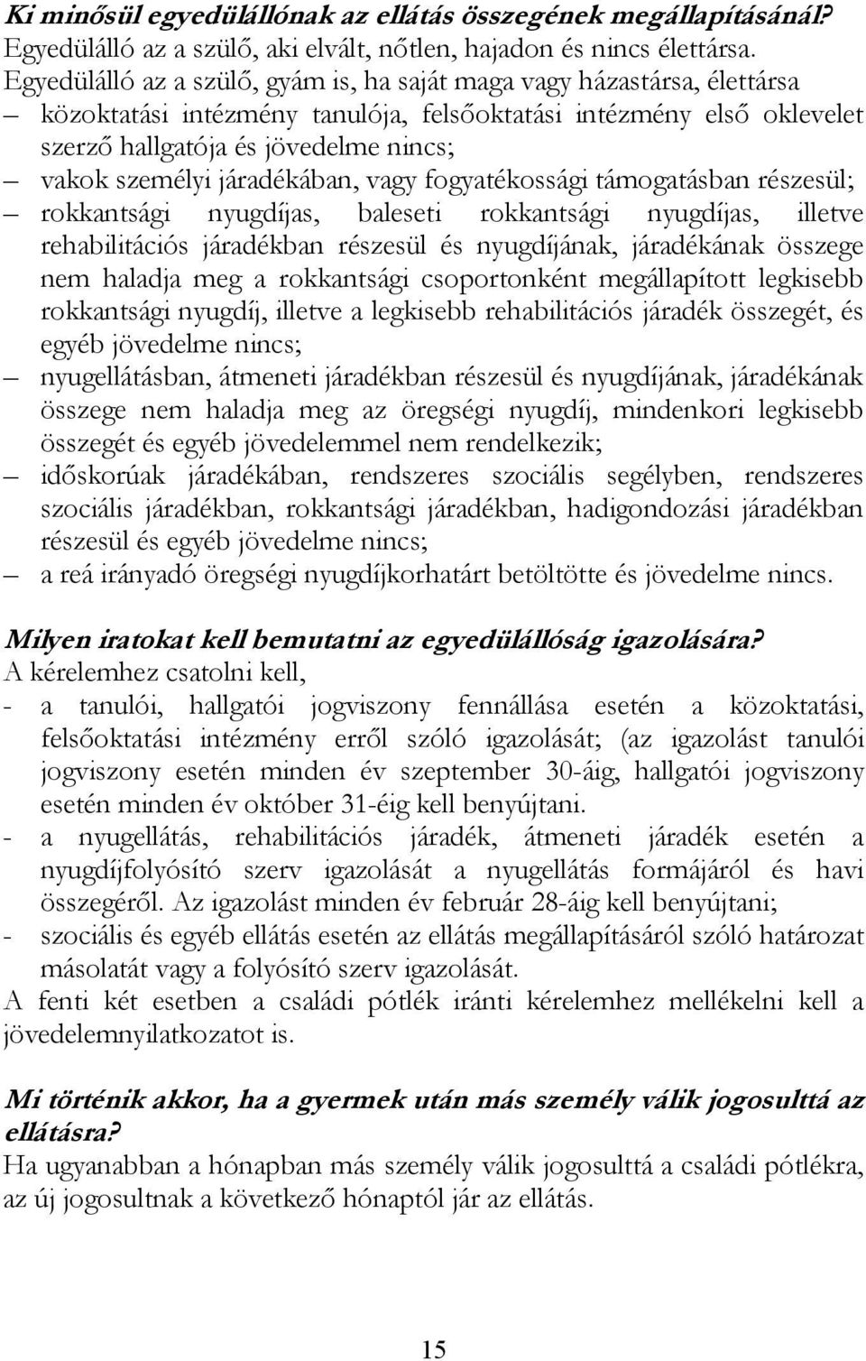 járadékában, vagy fogyatékossági támogatásban részesül; rokkantsági nyugdíjas, baleseti rokkantsági nyugdíjas, illetve rehabilitációs járadékban részesül és nyugdíjának, járadékának összege nem