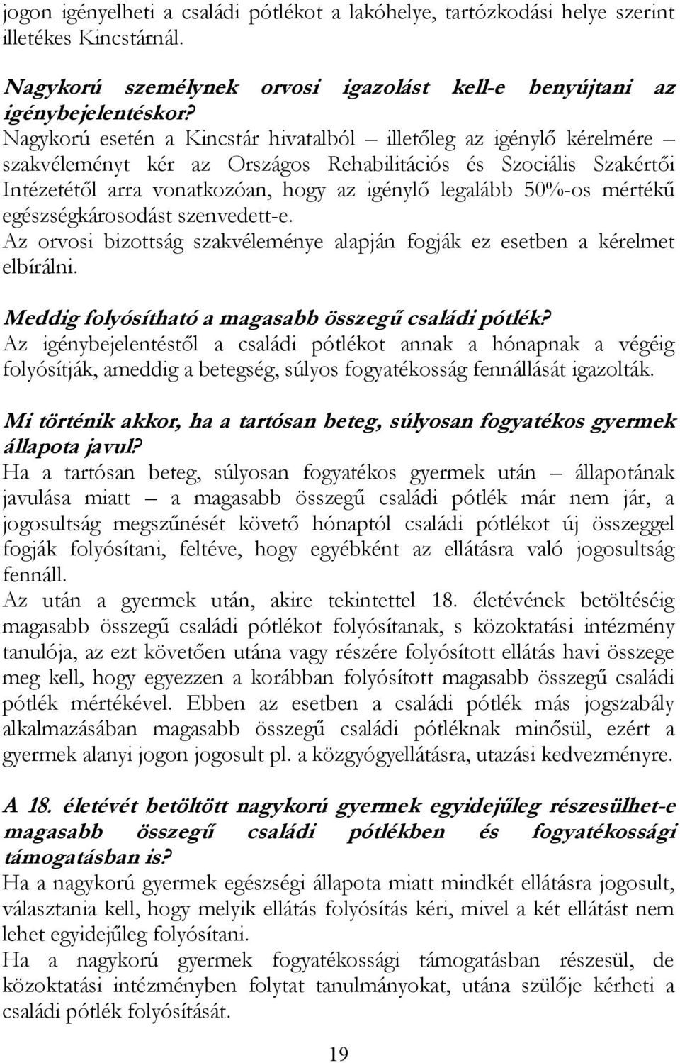 mértékű egészségkárosodást szenvedett-e. Az orvosi bizottság szakvéleménye alapján fogják ez esetben a kérelmet elbírálni. Meddig folyósítható a magasabb összegű családi pótlék?