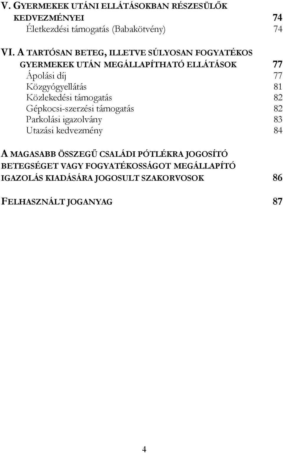 81 Közlekedési támogatás 82 Gépkocsi-szerzési támogatás 82 Parkolási igazolvány 83 Utazási kedvezmény 84 A MAGASABB