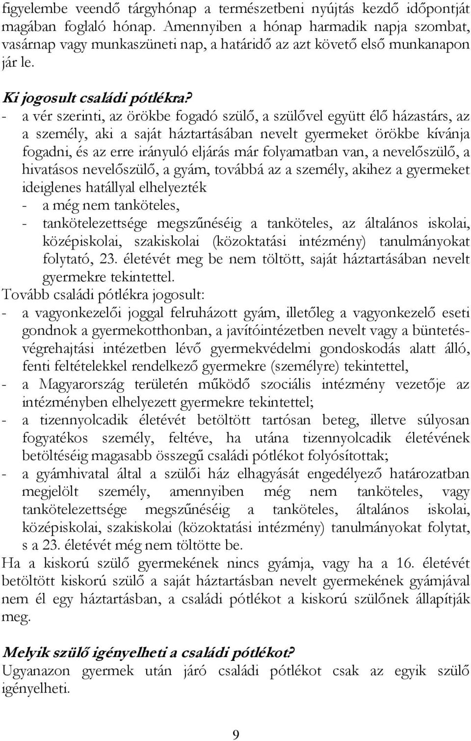 - a vér szerinti, az örökbe fogadó szülő, a szülővel együtt élő házastárs, az a személy, aki a saját háztartásában nevelt gyermeket örökbe kívánja fogadni, és az erre irányuló eljárás már folyamatban