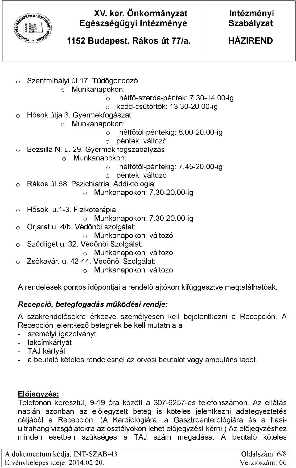 30-20.00-ig o Hősök. u.1-3. Fizikoterápia o Munkanapokon: 7.30-20.00-ig o Őrjárat u. 4/b. Védőnői szolgálat: o Munkanapokon: változó o Sződliget u. 32.