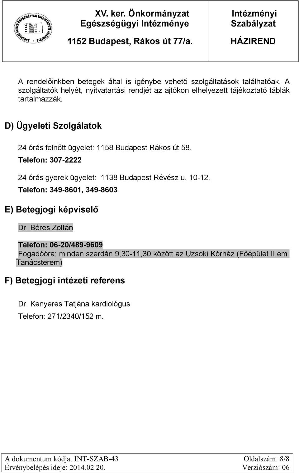 D) Ügyeleti Szolgálatok 24 órás felnőtt ügyelet: 1158 Budapest Rákos út 58. Telefon: 307-2222 24 órás gyerek ügyelet: 1138 Budapest Révész u. 10-12.