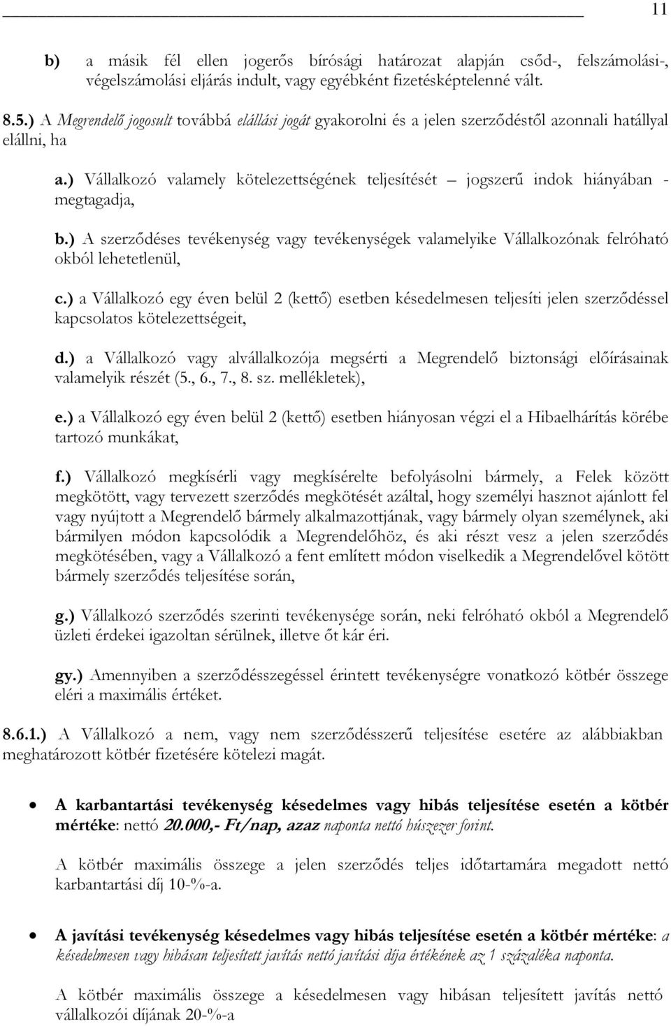 ) Vállalkozó valamely kötelezettségének teljesítését jogszerű indok hiányában - megtagadja, b.) A szerződéses tevékenység vagy tevékenységek valamelyike Vállalkozónak felróható okból lehetetlenül, c.