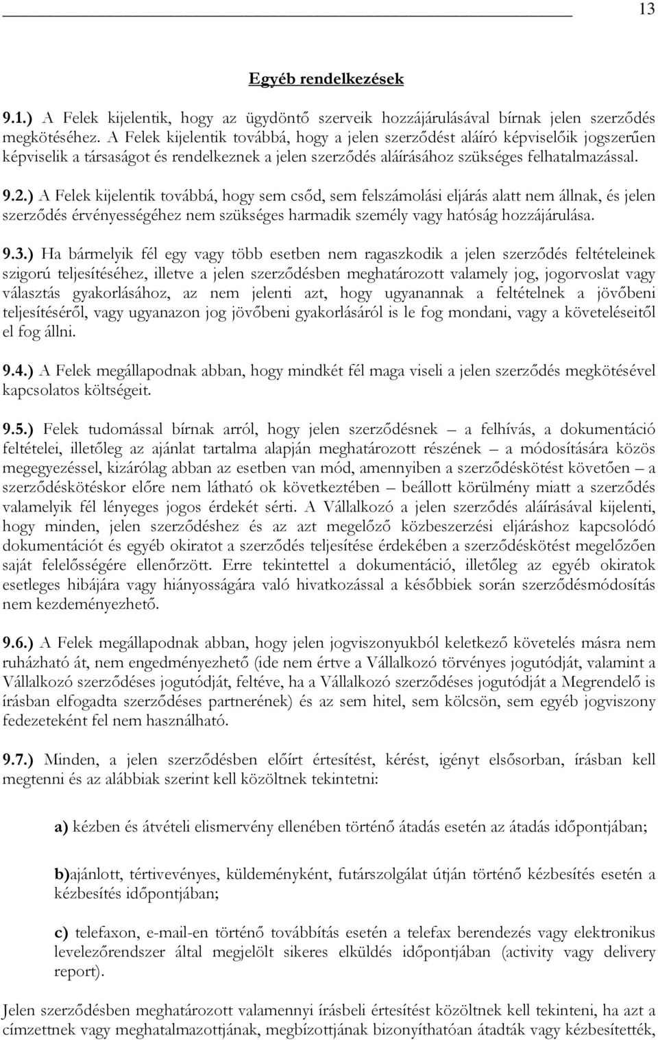 ) A Felek kijelentik továbbá, hogy sem csőd, sem felszámolási eljárás alatt nem állnak, és jelen szerződés érvényességéhez nem szükséges harmadik személy vagy hatóság hozzájárulása. 9.3.