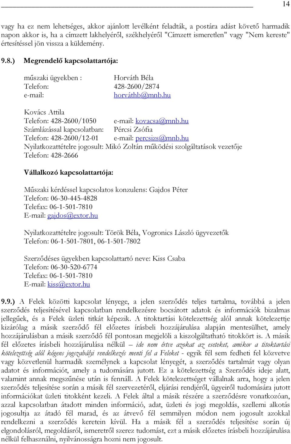 hu Kovács Attila Telefon: 428-2600/1050 e-mail: kovacsa@mnb.hu Számlázással kapcsolatban: Pércsi Zsófia Telefon: 428-2600/12-01 e-mail: percsizs@mnb.