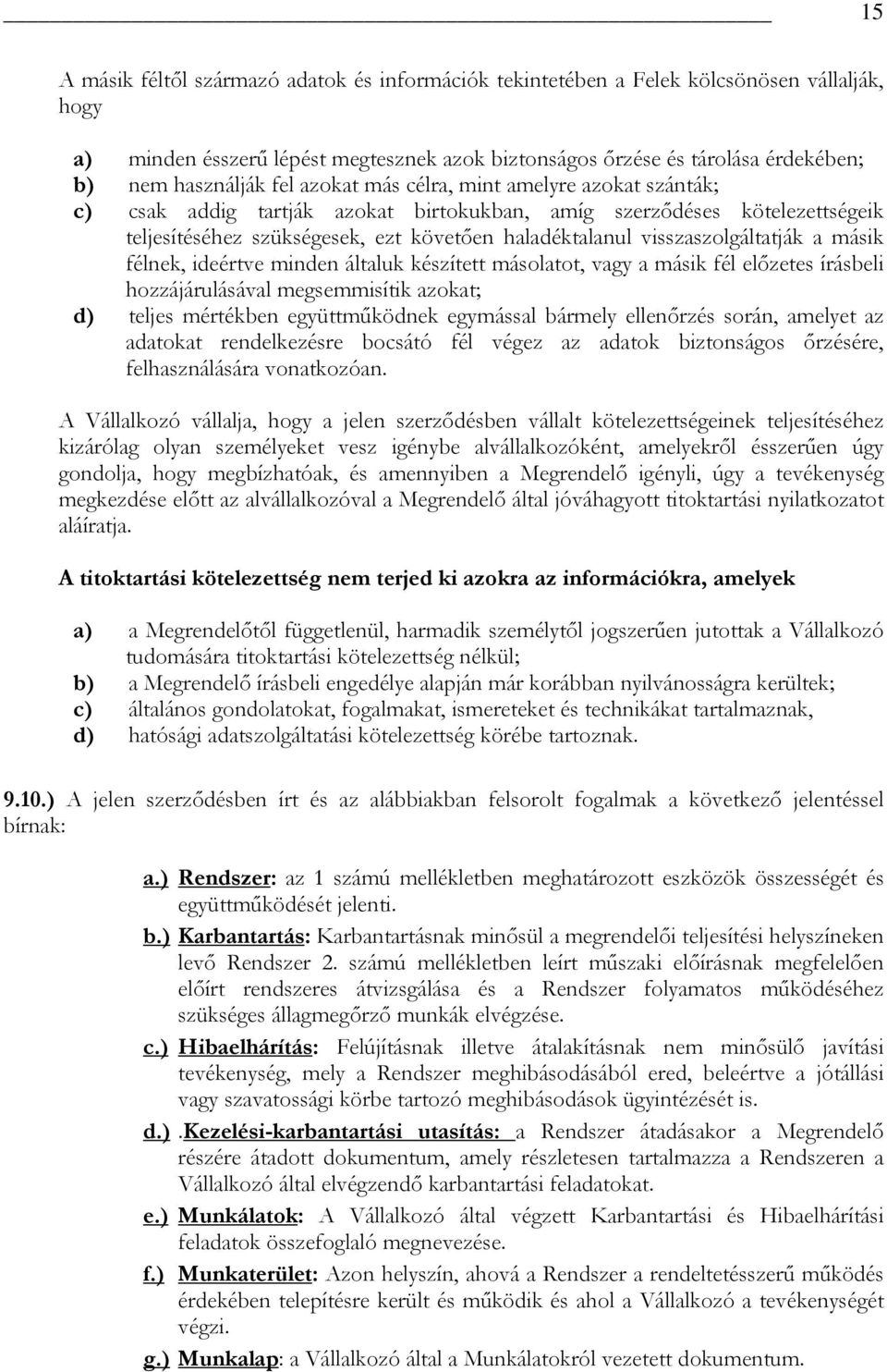 visszaszolgáltatják a másik félnek, ideértve minden általuk készített másolatot, vagy a másik fél előzetes írásbeli hozzájárulásával megsemmisítik azokat; d) teljes mértékben együttműködnek egymással
