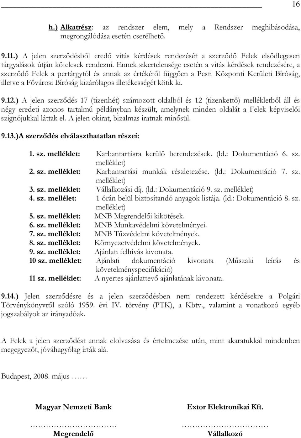 Ennek sikertelensége esetén a vitás kérdések rendezésére, a szerződő Felek a pertárgytól és annak az értékétől függően a Pesti Központi Kerületi Bíróság, illetve a Fővárosi Bíróság kizárólagos
