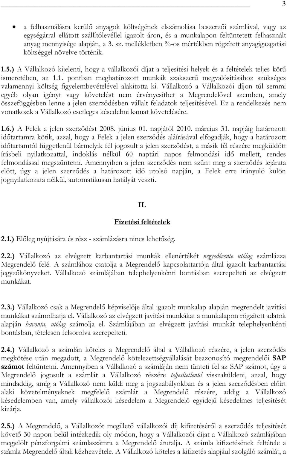 ) A Vállalkozó kijelenti, hogy a vállalkozói díjat a teljesítési helyek és a feltételek teljes körű ismeretében, az 1.